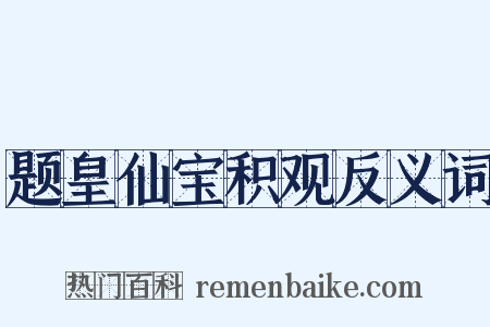 题皇仙宝积观反义词是什么意思的图片